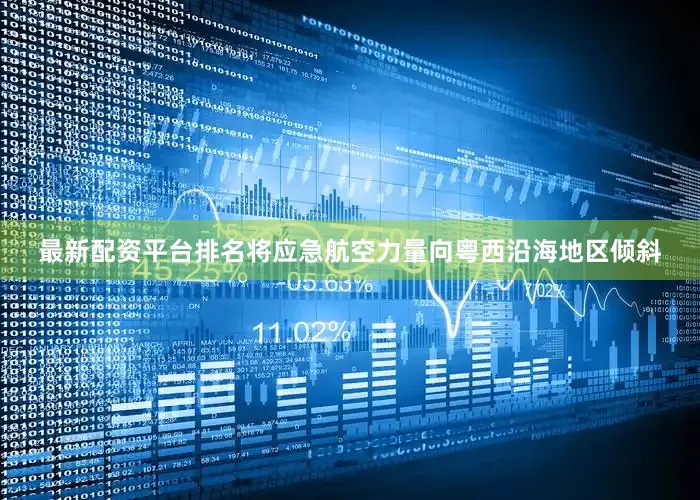 最新配资平台排名将应急航空力量向粤西沿海地区倾斜