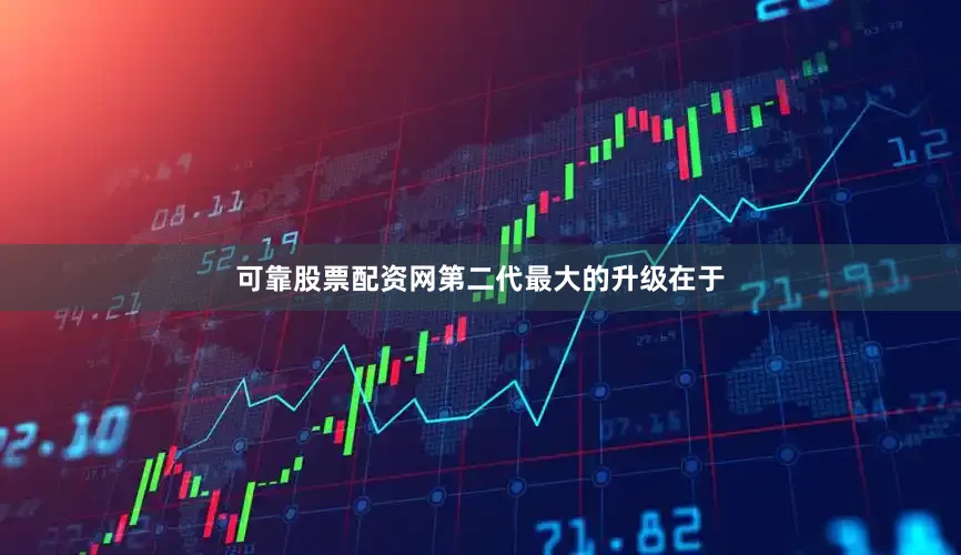 可靠股票配资网第二代最大的升级在于