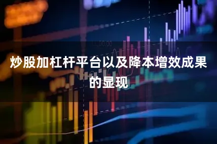 炒股加杠杆平台以及降本增效成果的显现