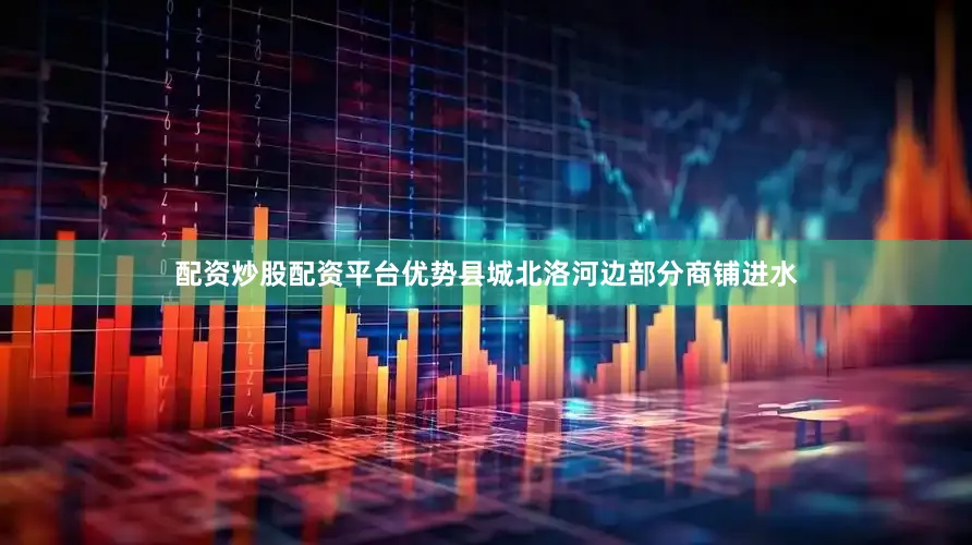 配资炒股配资平台优势县城北洛河边部分商铺进水